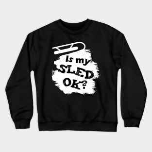 Is my sled okay Funny snowmobile Crewneck Sweatshirt